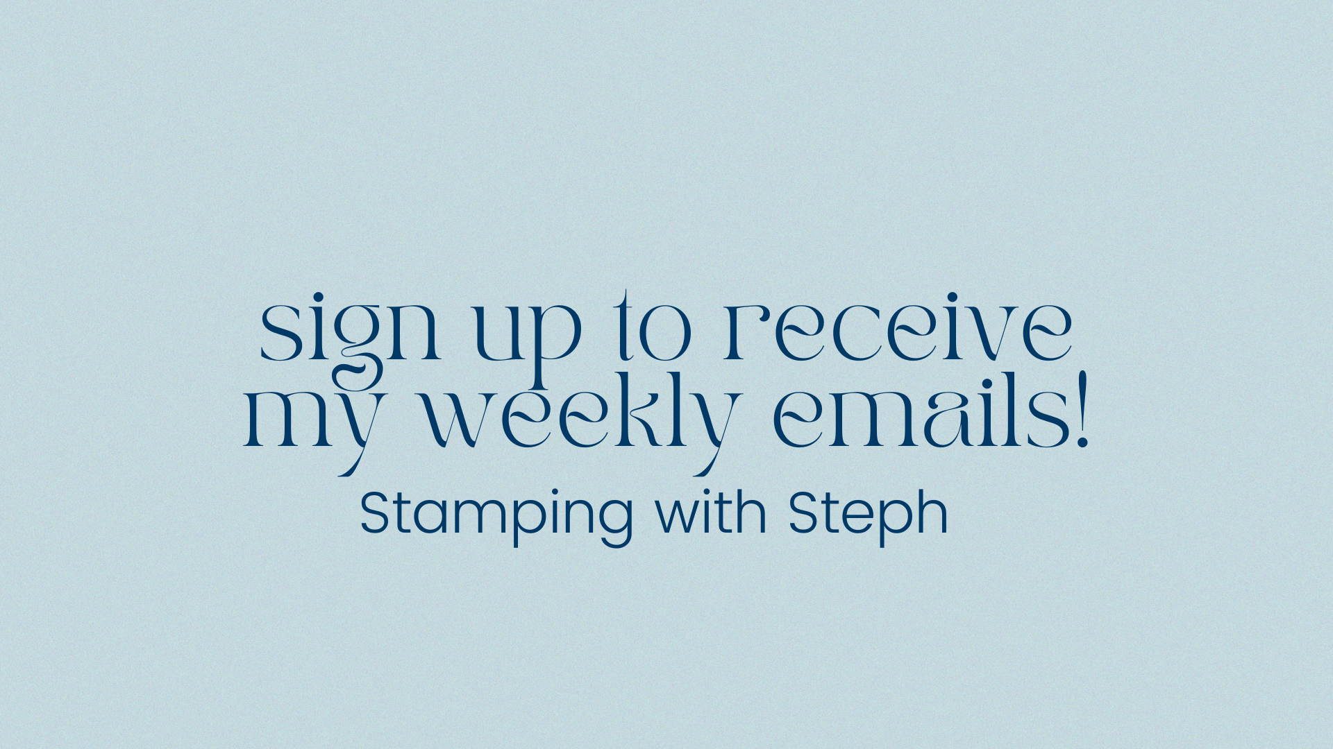 Sign-Up For My Weekly Emails!